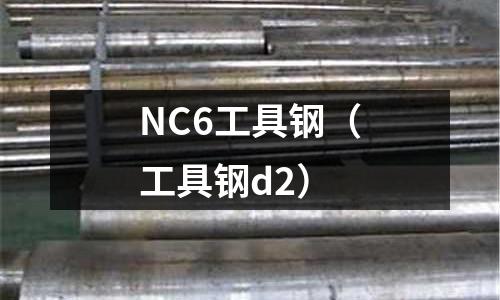 NC6工具鋼（工具鋼d2）