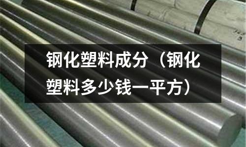 鋼化塑料成分(鋼化塑料多少錢一平方)