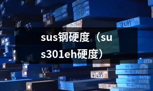 sus鋼硬度(sus301eh硬度)