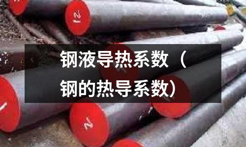 鋼液導熱系數(鋼的熱導系數)