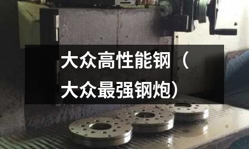 大眾高性能鋼(大眾最強(qiáng)鋼炮)