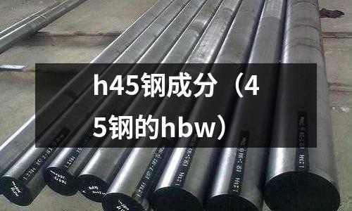 h45鋼成分(45鋼的hbw)