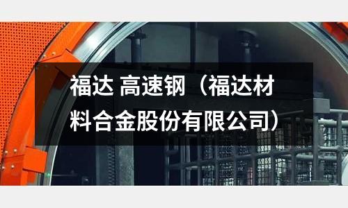 福達(dá) 高速鋼（福達(dá)材料合金股份有限公司）