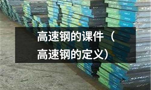 高速鋼的課件（高速鋼的定義）