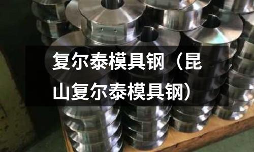 復爾泰模具鋼（昆山復爾泰模具鋼）