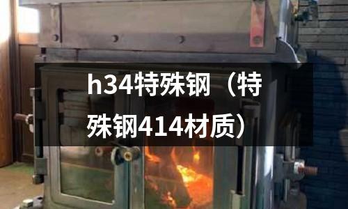 h34特殊鋼（特殊鋼414材質）
