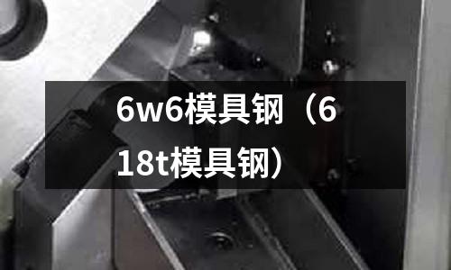 6w6模具鋼（618t模具鋼）