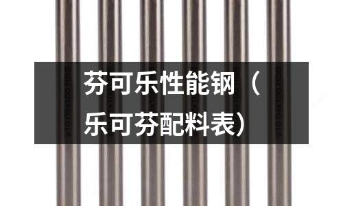 芬可樂性能鋼（樂可芬配料表）