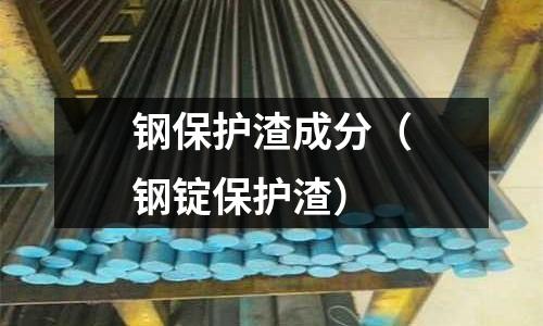 鋼保護渣成分（鋼錠保護渣）