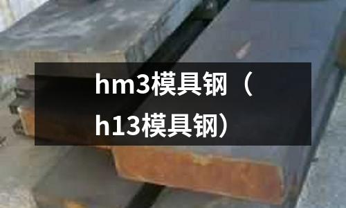 hm3模具鋼（h13模具鋼）