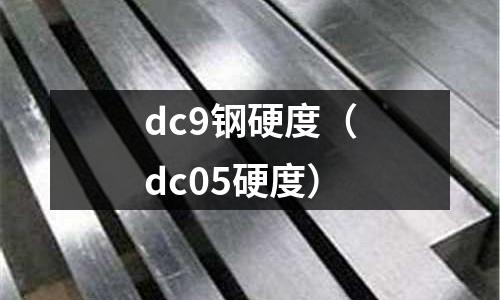 dc9鋼硬度（dc05硬度）