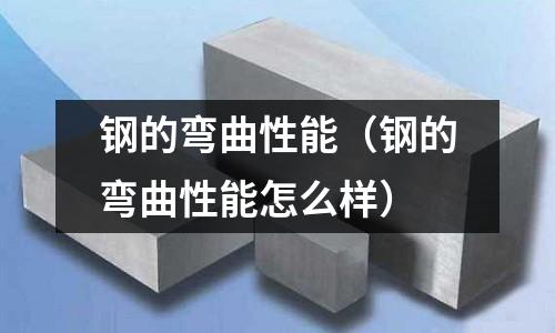 鋼的彎曲性能（鋼的彎曲性能怎么樣）