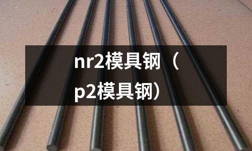 nr2模具鋼（p2模具鋼）