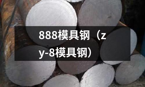 888模具鋼（zy-8模具鋼）