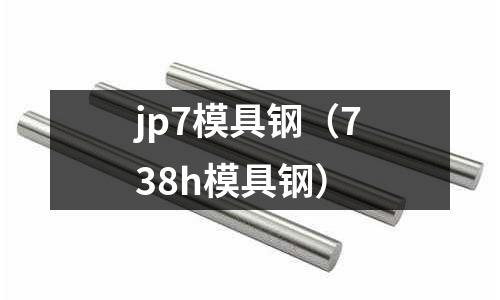 jp7模具鋼（738h模具鋼）