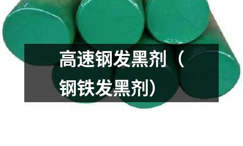 高速鋼發黑劑（鋼鐵發黑劑）