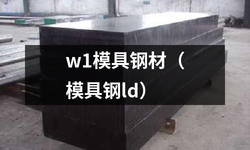 w1模具鋼材（模具鋼ld）