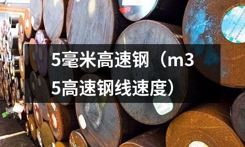 5毫米高速鋼（m35高速鋼線速度）
