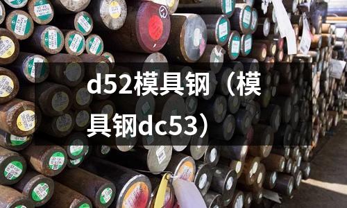 d52模具鋼（模具鋼dc53）