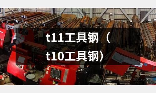 t11工具鋼（t10工具鋼）