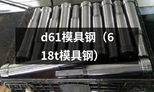 d61模具鋼（618t模具鋼）