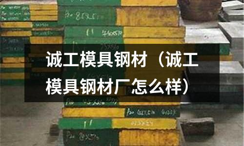 誠工模具鋼材（誠工模具鋼材廠怎么樣）