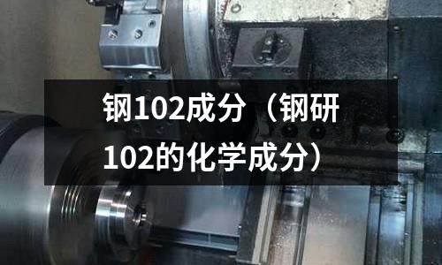 鋼102成分（鋼研102的化學成分）