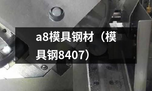 a8模具鋼材（模具鋼8407）