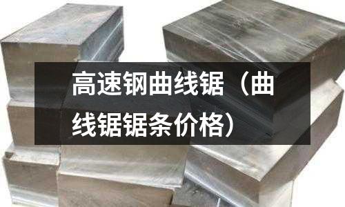 高速鋼曲線鋸（曲線鋸鋸條價格）