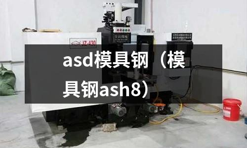 asd模具鋼（模具鋼ash8）