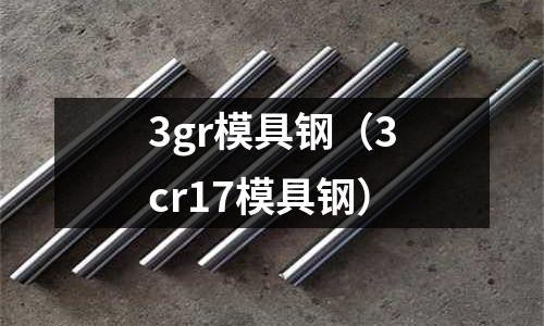 3gr模具鋼（3cr17模具鋼）