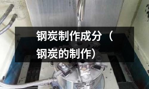 鋼炭制作成分（鋼炭的制作）