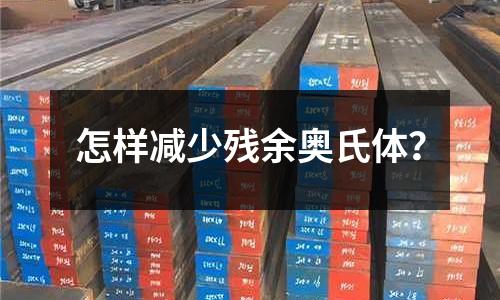 怎樣減少殘余奧氏體？