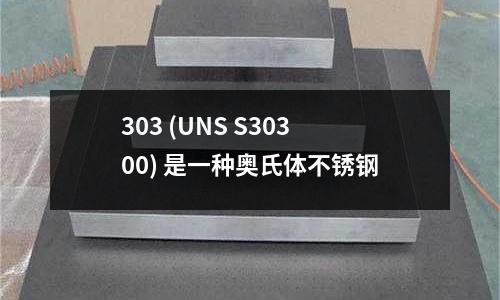 303 (UNS S30300) 是一種奧氏體不銹鋼