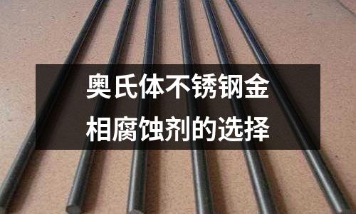 奧氏體不銹鋼金相腐蝕劑的選擇