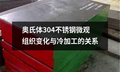 奧氏體304不銹鋼微觀組織變化與冷加工的關(guān)系