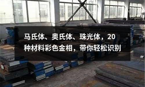 馬氏體、奧氏體、珠光體，20種材料彩色金相，帶你輕松識(shí)別