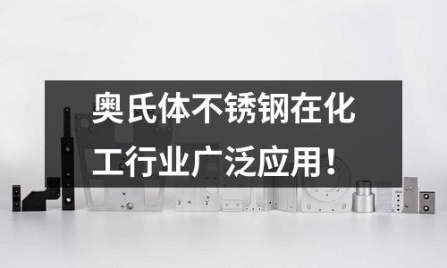 奧氏體不銹鋼在化工行業廣泛應用！