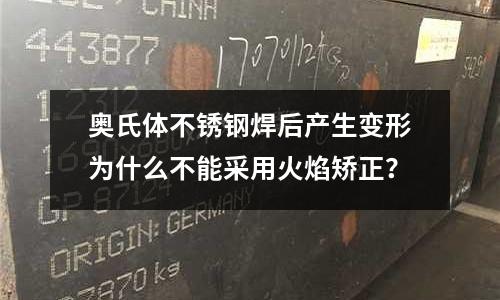 奧氏體不銹鋼焊后產生變形為什么不能采用火焰矯正？