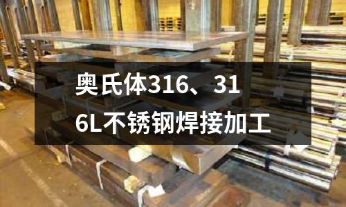 奧氏體316、316L不銹鋼焊接加工