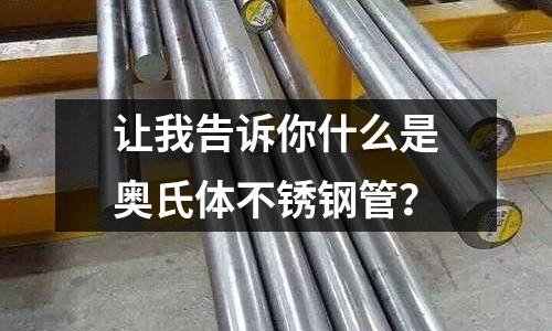 讓我告訴你什么是奧氏體不銹鋼管？