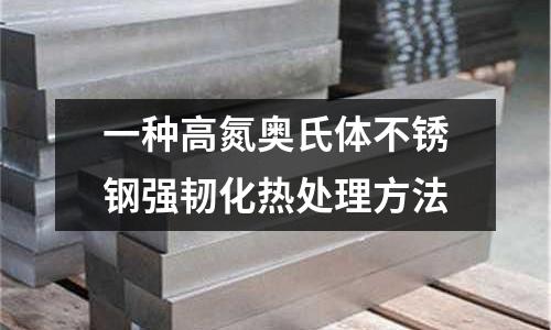 一種高氮奧氏體不銹鋼強韌化熱處理方法
