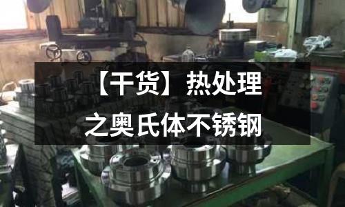 【干貨】熱處理之奧氏體不銹鋼