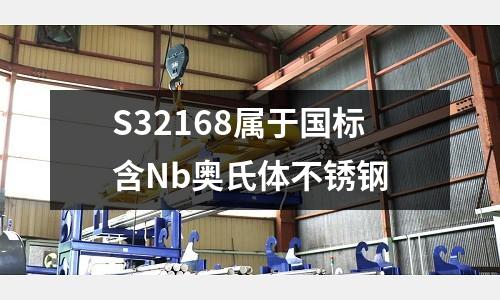 S32168屬于國標含Nb奧氏體不銹鋼