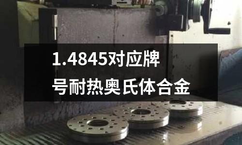 1.4845對(duì)應(yīng)牌號(hào)耐熱奧氏體合金