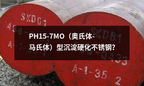 PH15-7MO（奧氏體-馬氏體）型沉淀硬化不銹鋼？