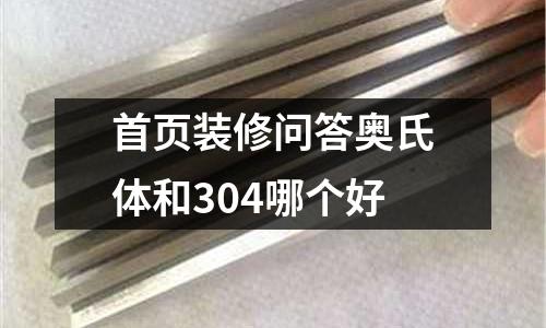 首頁(yè)裝修問(wèn)答奧氏體和304哪個(gè)好