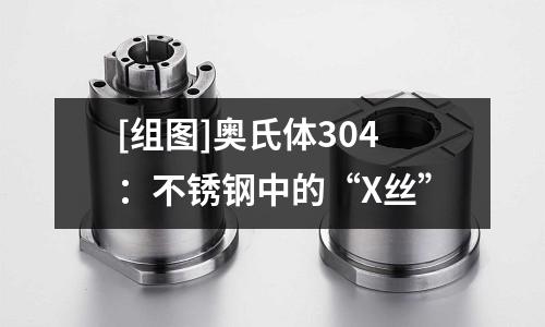 [組圖]奧氏體304：不銹鋼中的“X絲”