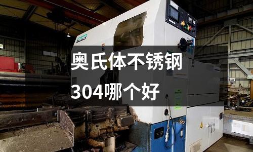 奧氏體不銹鋼304哪個好