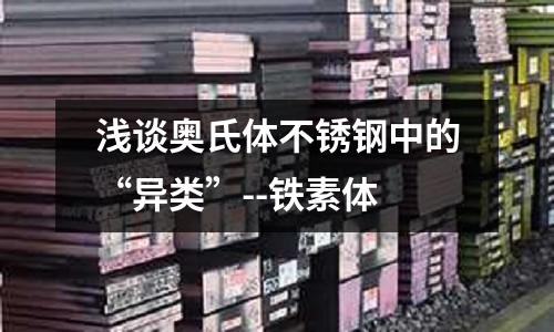 淺談奧氏體不銹鋼中的“異類”--鐵素體